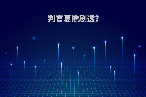 判官夏樵剧透?