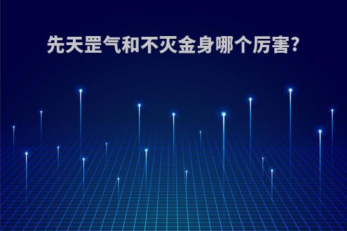 先天罡气和不灭金身哪个厉害?