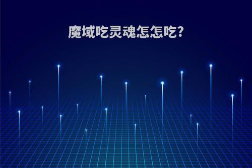 魔域吃灵魂怎怎吃?