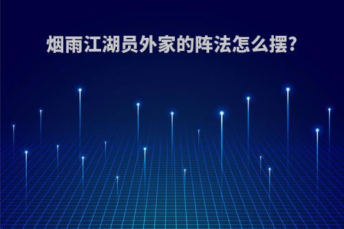 烟雨江湖员外家的阵法怎么摆?