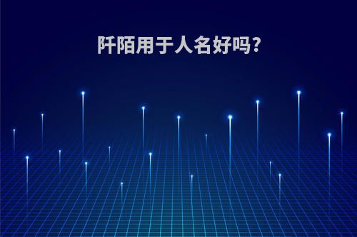 阡陌用于人名好吗?