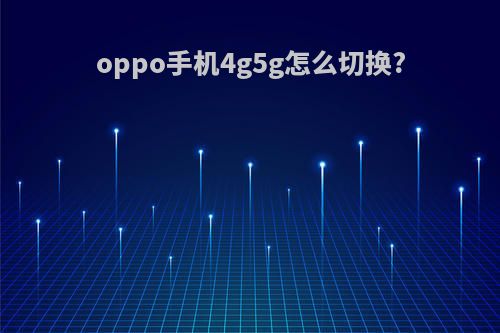 oppo手机4g5g怎么切换?