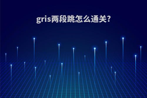 gris两段跳怎么通关?