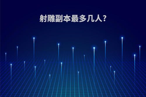 射雕副本最多几人?