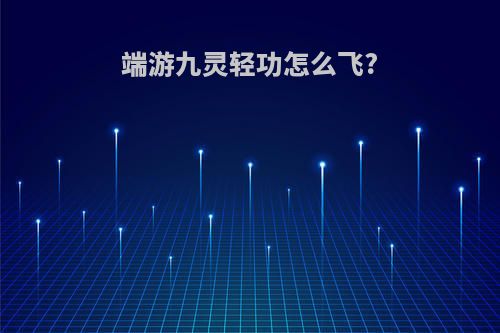 端游九灵轻功怎么飞?