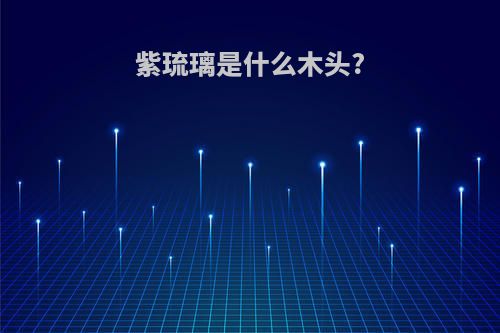 紫琉璃是什么木头?