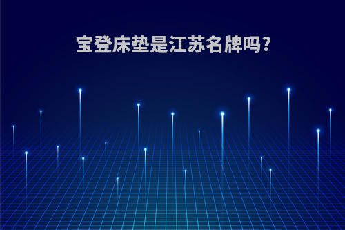 宝登床垫是江苏名牌吗?