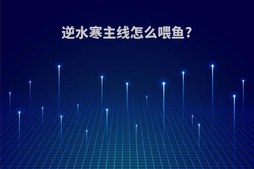 逆水寒主线怎么喂鱼?