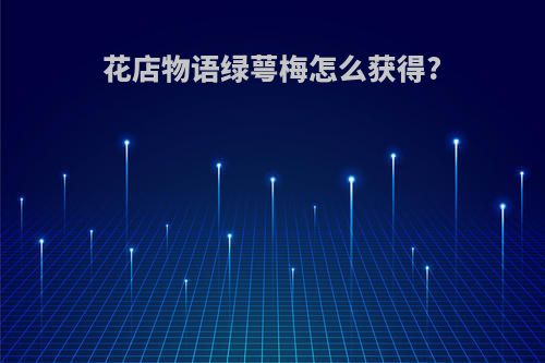 花店物语绿萼梅怎么获得?