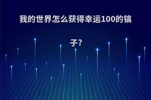 我的世界怎么获得幸运100的镐子?