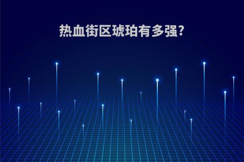 热血街区琥珀有多强?