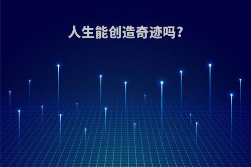 人生能创造奇迹吗?