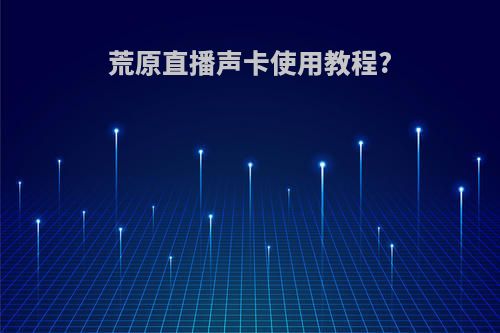 荒原直播声卡使用教程?