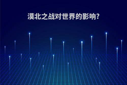 漠北之战对世界的影响?