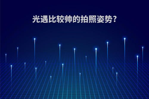 光遇比较帅的拍照姿势?
