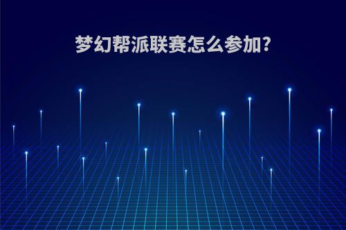 梦幻帮派联赛怎么参加?