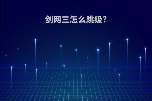 剑网三怎么跳级?