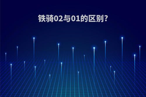 铁骑02与01的区别?