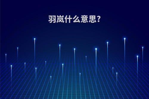 羽岚什么意思?