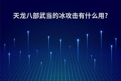 天龙八部武当的冰攻击有什么用?