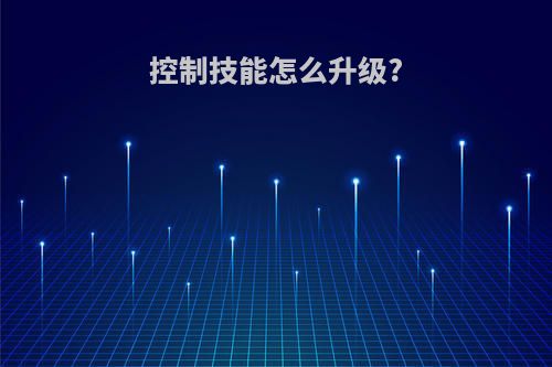 控制技能怎么升级?