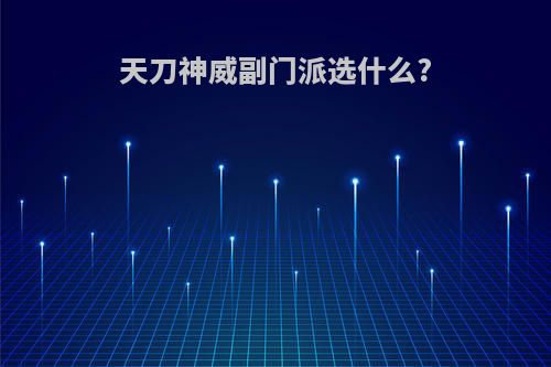 天刀神威副门派选什么?