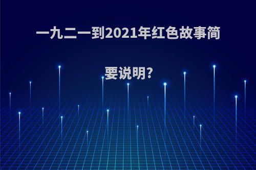 一九二一到2021年红色故事简要说明?