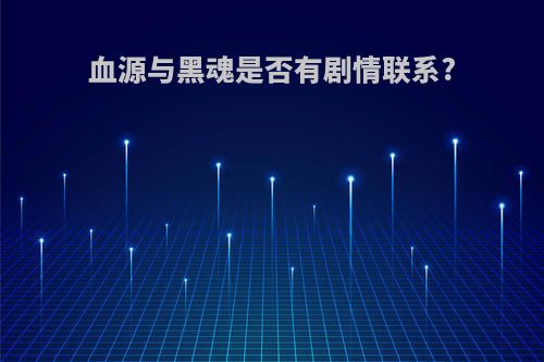 血源与黑魂是否有剧情联系?