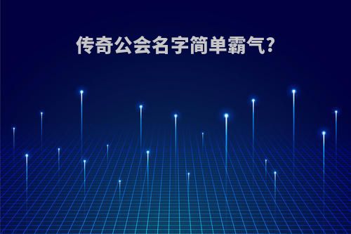 传奇公会名字简单霸气?
