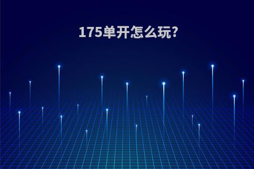 175单开怎么玩?
