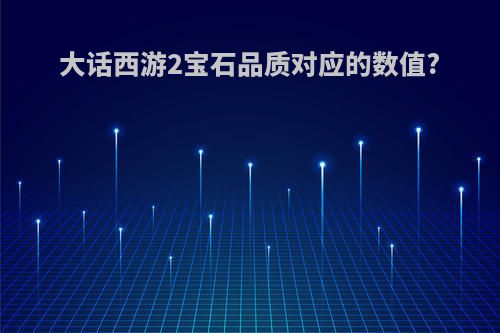 大话西游2宝石品质对应的数值?