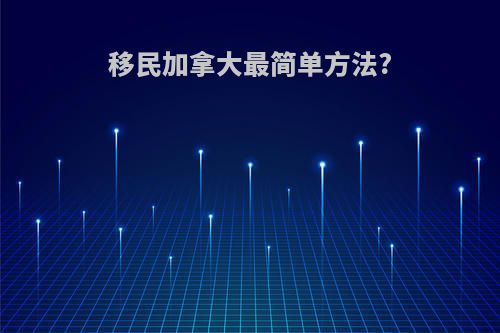 移民加拿大最简单方法?