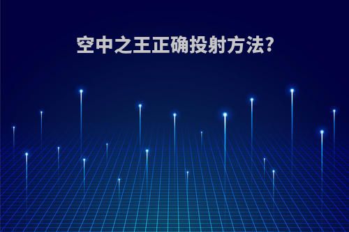 空中之王正确投射方法?