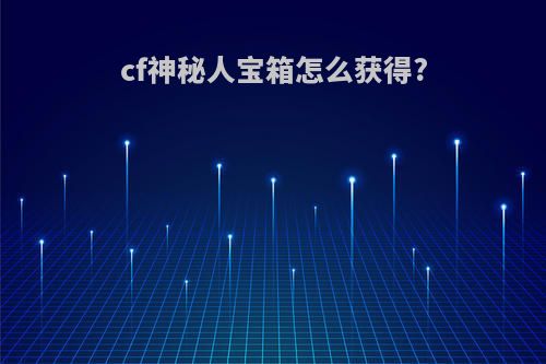 cf神秘人宝箱怎么获得?