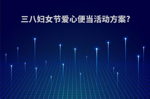 三八妇女节爱心便当活动方案?