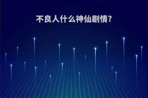 不良人什么神仙剧情?