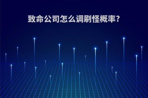 致命公司怎么调刷怪概率?