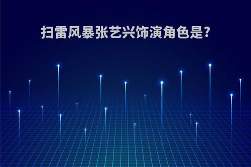 扫雷风暴张艺兴饰演角色是?