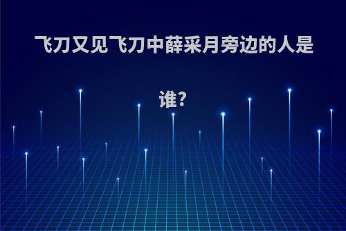 飞刀又见飞刀中薛采月旁边的人是谁?