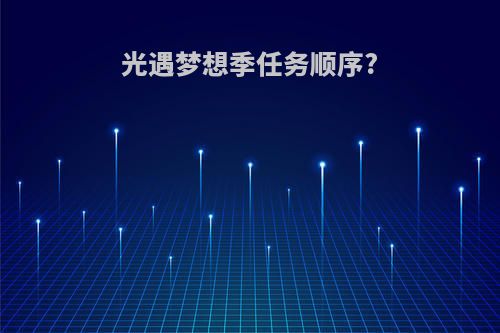 光遇梦想季任务顺序?