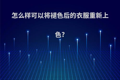 怎么样可以将褪色后的衣服重新上色?