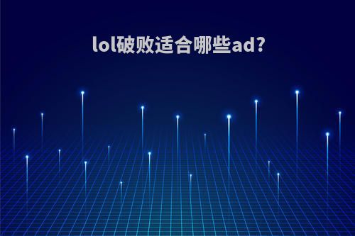lol破败适合哪些ad?