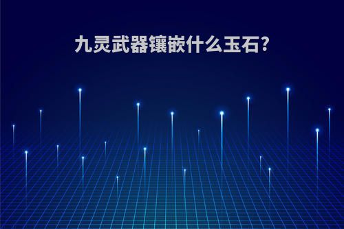 九灵武器镶嵌什么玉石?