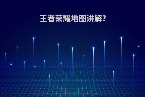 王者荣耀地图讲解?