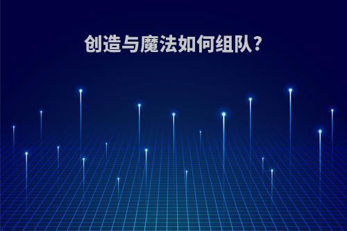 创造与魔法如何组队?