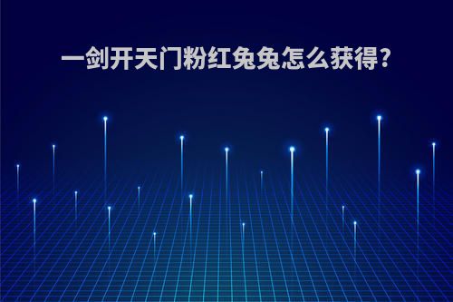 一剑开天门粉红兔兔怎么获得?