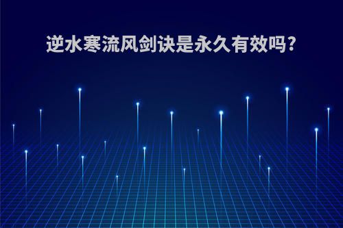 逆水寒流风剑诀是永久有效吗?
