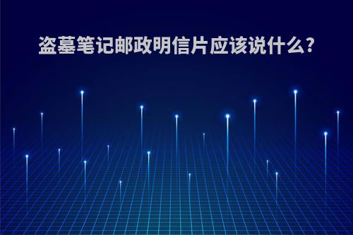 盗墓笔记邮政明信片应该说什么?