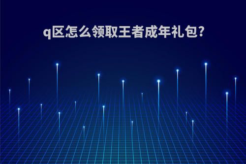 q区怎么领取王者成年礼包?