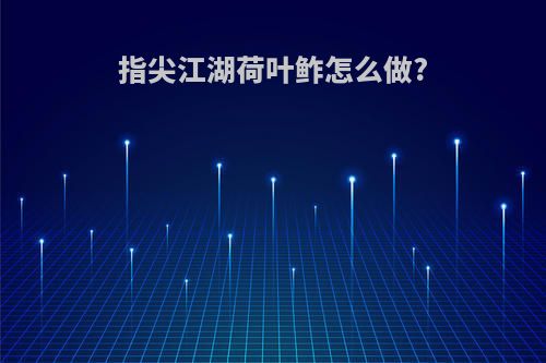指尖江湖荷叶鲊怎么做?